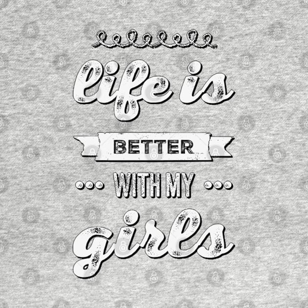 Life is better with my girls Funny family funny mom dad mother mama of girls by BoogieCreates